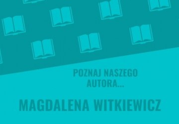 „Poznaj naszego autora…” – Magdalena Witkiewicz